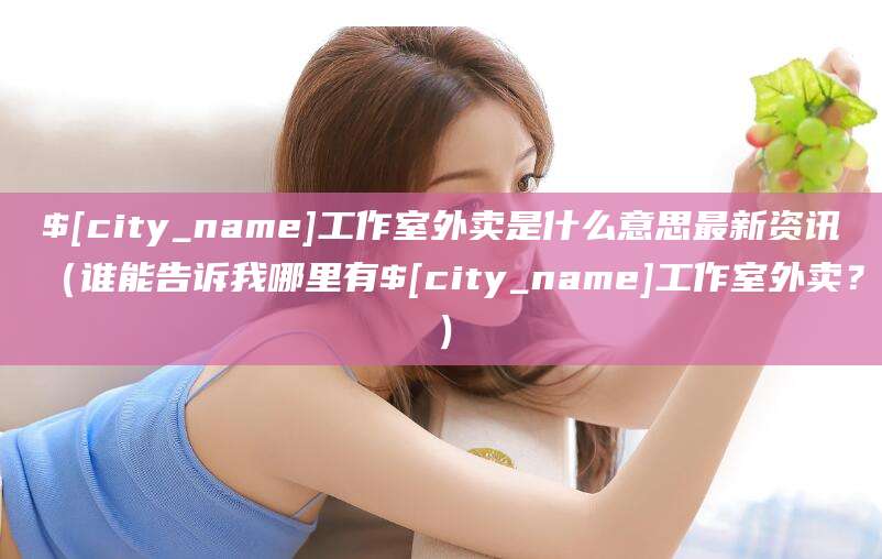 沛县工作室外卖是什么意思最新资讯(谁能告诉我哪里有沛县工作室外卖?)