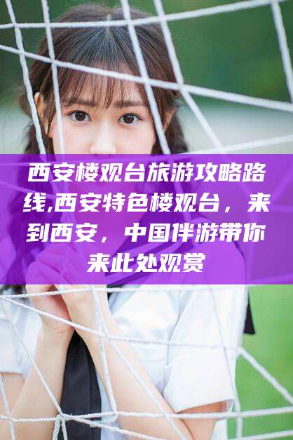 沛县西安楼观台旅游攻略路线,西安特色楼观台，来到西安，中国伴游带你来此处观赏