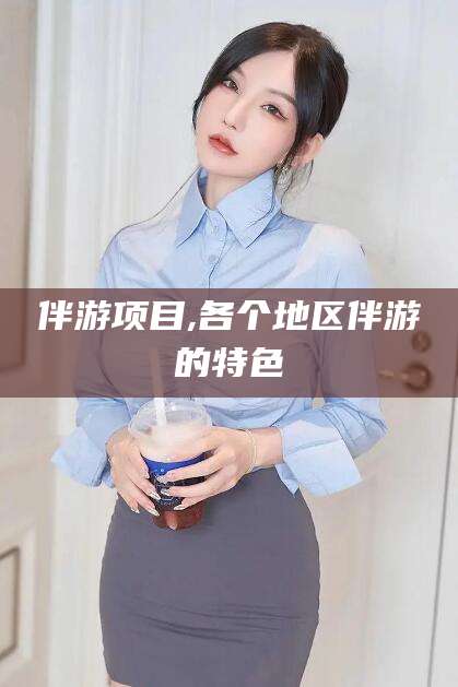 沛县伴游项目,各个地区伴游的特色