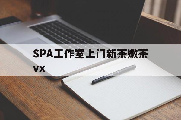 沛县广州哪里可以找约茶新茶的品茶地最新资讯（谁能告诉我哪里有沛县SPA工作室上门新茶嫩茶vx？）