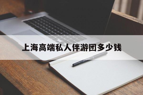 沛县关于上海高端私人伴游团多少钱的信息